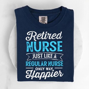 Retired Nurse Shirt – Funny Retirement T-Shirt for RN LPN CNA – Just Like a Regular Nurse Only Happier – Navy Blue Gift for Nurses