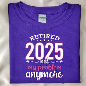 Retired 2025 Shirt – Not My Problem Anymore Tee – Funny Retirement Gift for Women or Men – Purple Unisex T-Shirt for Retirees