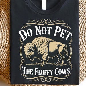 Do Not Pet The Fluffy Cows Shirt – Funny Buffalo Graphic Tee – Yellowstone National Park Shirt – Wildlife Humor Gift – Western Ranch Tee