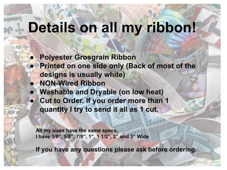 May include: A close-up of colorful ribbon with the text "Details on all my ribbon!"  Polyester Grosgrain Ribbon. Printed on one side only (Back of most of the designs is usually white). NON-Wired Ribbon. Washable and Dryable (on low heat). Cut to Order. If you order more than 1 quantity I try to send it all as 1 cut. All my sizes have the same specs: I have 3/8", 5/8", 7/8", 1", 1 1/2", 2" and 3" Wide. If you have any questions please ask before ordering.