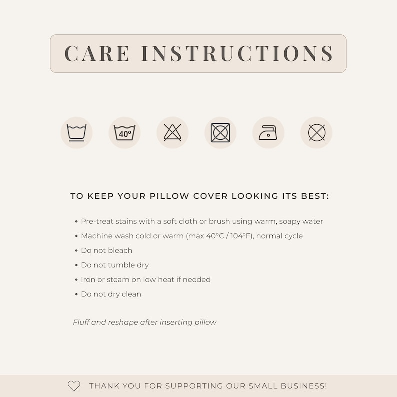 May include: Cream-colored graphic with care instructions for a pillow cover. The text includes washing, drying, and ironing guidelines, along with a maximum temperature of 104&deg;F. The top of the graphic reads "CARE INSTRUCTIONS".