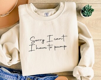Breastfeeding Statement Sweatshirt, Sorry I can't I have to pump, Mama Breastfeeding, Mom Sweater, Breastfeeding Mama Crewneck