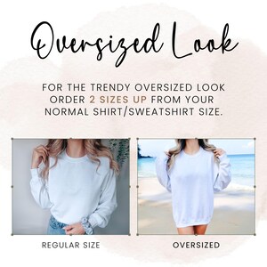 May include: Two images showing the difference between a regular size and an oversized white sweatshirt. The text reads "Oversized Look" and "For the trendy oversized look order 2 sizes up from your normal shirt/sweatshirt size."  "Regular Size" and "Oversized" are labeled below each image.