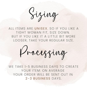 May include: Sizing information for unisex clothing. All items are unisex, so if you like a tight fit, size down. If you like a looser fit, take your regular size. Processing time is 1-5 business days to create the item, and orders are sent out in 2-3 business days.
