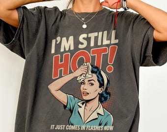 I'm Still Hot It Just Comes In Flashes Now, Funny Retro Menopause Shirt for Women, Perimenopause Humor Shirt, Midlife Sarcastic Gift