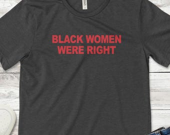 Black Women Were Right Shirt, Feminist Political Protest Tee, Bold Lizzo Statement Top, Unisex Empowerment Shirt for Women or Allies