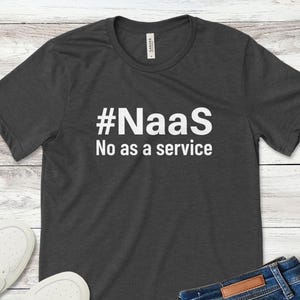 NaaS No as a service T-Shirt - Funny Techie Gift
