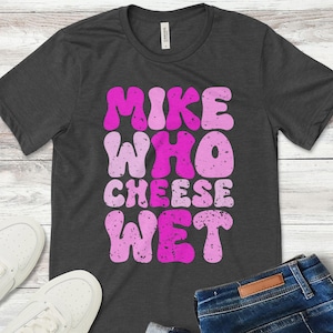 Mike Who Cheese Wet Inappropriate Adult Humor Embarrassing Funny T-Shirt Raunchy Joke Cheeky Quirky Humor Tee