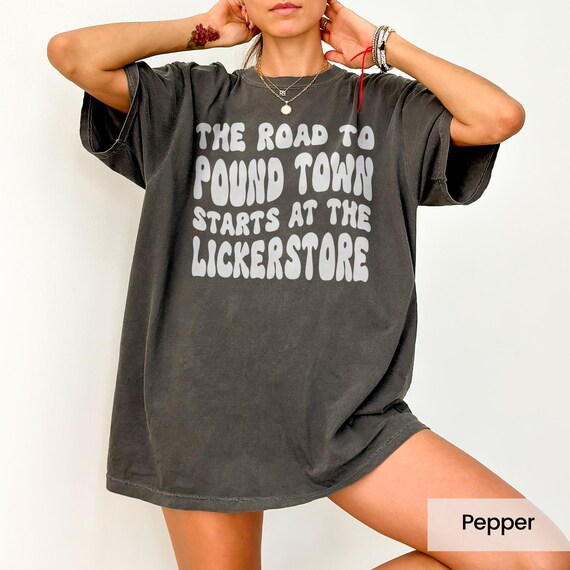 The Road to Pound Town Starts at the Lickerstore Shirt, Inappropriate Shirts For Women, Embarrassing Shirt, Gag Gift Shirt