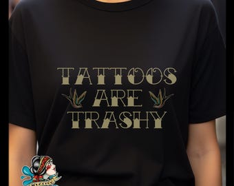 Tattoos Are Trashy tshirt Black tattoo tshirt Gift for her perfect gift for the tattoo artist or enthusiast
