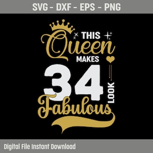 This Queen Makes 34 Look Fabulous SVG, 34th Birthday Girl SVG, Fabulous Thirty-Four Shirt Svg, Svg for Birthday Girl, Cricut, Png, Cut Files