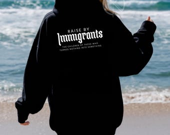 Raised by Immigrants Hoodie Sweatshirt T-Shirt, Proud Heritage Apparel, Cultural Roots Clothing, Empowering Identity Outfit