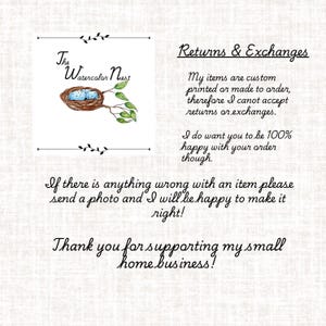 May include: A watercolour illustration of a bird's nest with two blue eggs inside. The text "The Watercolor Nest" is above the nest. The text "Returns & Exchanges" is on the right side of the image. The text below the nest reads: "If there is anything wrong with an item please send a photo and I will be happy to make it right! Thank you for supporting my small home business!"