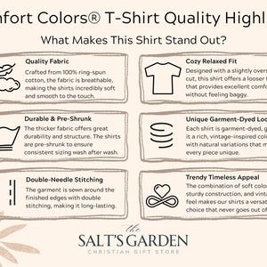 May include: An informational graphic highlights the quality of Comfort Colors T-shirts. Features include quality fabric, a cozy relaxed fit, durable and pre-shrunk material, a unique garment-dyed look, double-needle stitching, and trendy timeless appeal. The Salt's Garden Christian Gift Store logo is at the bottom.