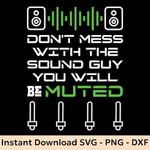 Pode incluir: Design gráfico preto com texto branco que diz "DON'T MESS WITH THE SOUND GUY YOU WILL BE MUTED." Inclui ícones de alto-falantes, um gráfico de onda sonora e quatro ícones de fader. A parte inferior da imagem diz "Instant Download SVG - PNG - DXF."