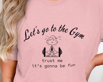 Gym Motivational T-Shirt, Funny Gym Shirt- Let's Go To The Gym, Workout Gear, Gift for Gym Lover, Fitness Apparel, Gift For Personal Trainer