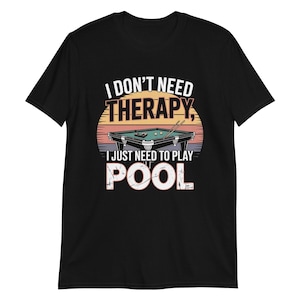 i don&#39;t need therapy i just need to play pool shirt, casual cotton tee for billiards lovers, perfect gift for pool players