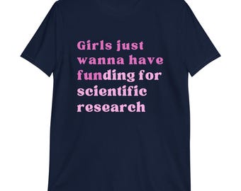 Girls Just Wanna Have Funding Shirt | Scientific Research Tee for Science Lovers | Creative Science Apparel