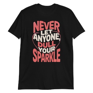 Never Let Anyone Dull Your Sparkle T Shirt, Inspirational Design Tee, Positive Saying Shirt to Share Your Sparkle, Gift for Motivated Women