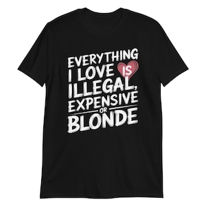 May include: Black t-shirt with white text that reads "Everything I love is illegal, expensive or blonde" with a pink heart.