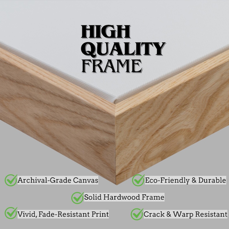 May include: Close-up of a wooden frame with the text "HIGH QUALITY FRAME". The frame is made of solid hardwood and features archival-grade canvas. The image also highlights the eco-friendly and durable qualities, as well as the vivid, fade-resistant print.