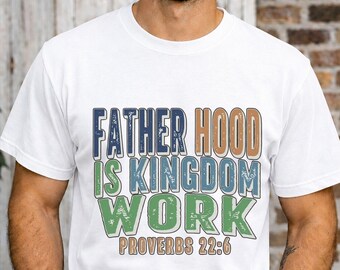 Christian Dad Shirt, Fatherhood Is Kingdom Work Tee, Proverbs 22:6 Faith Shirt