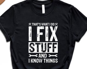 Thats What I Do I fix Stuff And I Know Things Shirt, Father's Day Shirt, Shirt For Dad, Father's Day Gift, Funny Father's Day Shirt