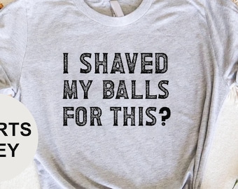 I Shaved My Balls for This Retro Shirt, Inappropriate Shirt, Weird Shirt, Rude Offensive Humor, Funny Meme Shirt, Unfiltered, Gag Unisex Tee