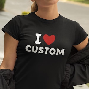I Love Custom T-shirt, I Heart Custom Shirt, Valentine&#39;s Day T Shirt, Custom Top, Personalized Gift, Gift for Him, Gift For Her, Unisex Tees