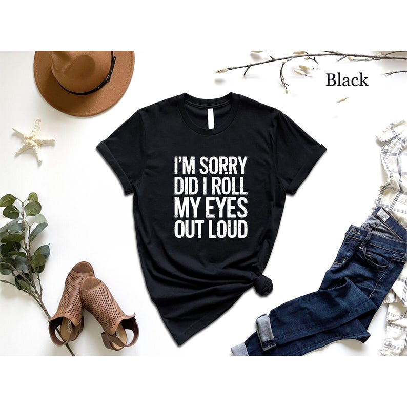 I'm Sorry Did I Roll My Eyes Out Loud Shirt, Funny Shirt, Gift Shirt, Sarcastic Shirt, Sarcasm Shirt, Shirts For Women, Shirts With Sayings