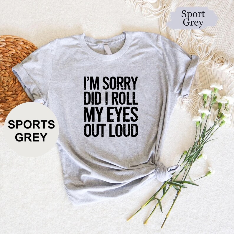 I'm Sorry Did I Roll My Eyes Out Loud Shirt, Funny Shirt, Gift Shirt, Sarcastic Shirt, Sarcasm Shirt, Shirts For Women, Shirts With Sayings