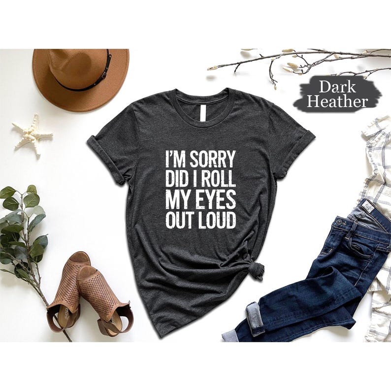 I'm Sorry Did I Roll My Eyes Out Loud Shirt, Funny Shirt, Gift Shirt, Sarcastic Shirt, Sarcasm Shirt, Shirts For Women, Shirts With Sayings