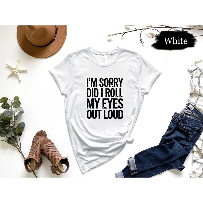 I'm Sorry Did I Roll My Eyes Out Loud Shirt, Funny Shirt, Gift Shirt, Sarcastic Shirt, Sarcasm Shirt, Shirts For Women, Shirts With Sayings
