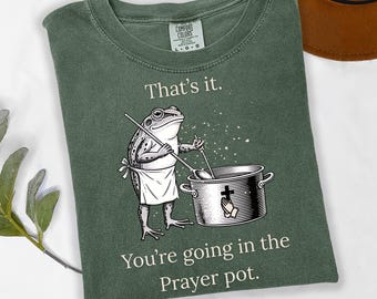 Comfort Colors® That's It. You're Going in the Prayer Pot, Funny Frog Shirt, Christian Clothes, Religious Shirt, Christian Gift Tee