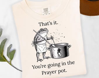 Comfort Colors® That's It. You're Going in the Prayer Pot, Funny Frog Shirt, Christian Clothes, Religious Shirt, Christian Gift Tee