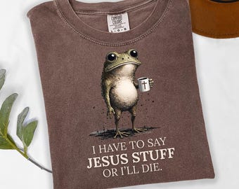 Comfort Colors® I Have to Say Jesus Stuff Frog Shirt, Christian Clothes, Religious Shirt, Christian Gift Tee, Jesus tshirt, Funny Frog Shirt