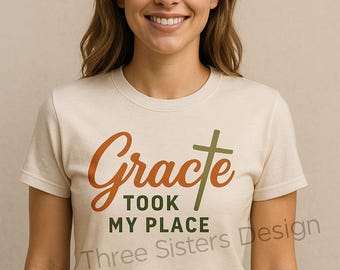 Grace Took My Place Shirt Design • Earthy Christian (Digital File)