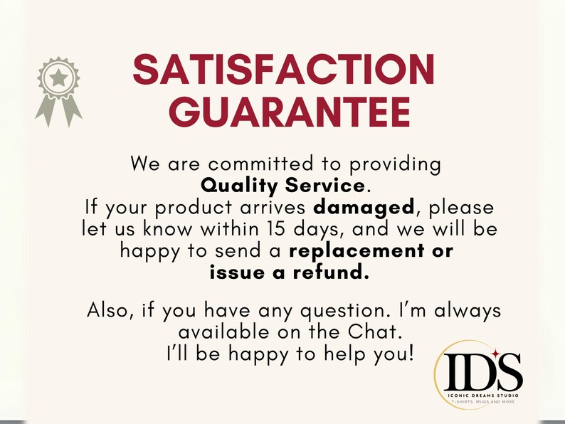 May include: Cream-colored graphic with the text "SATISFACTION GUARANTEE" in burgundy. The text promises quality service, replacements or refunds for damaged products within 15 days, and customer support via chat. The logo of "ID'S ICONIC DREAMS STUDIO" is at the bottom.