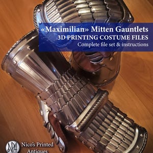 May include: A pair of metallic Maximilian mitten gauntlets featuring articulated plates and rivets. The image includes the text: «Maximilian» Mitten Gauntlets 3D PRINTING COSTUME FILES Complete file set & instructions and the logo Nico's Printed Antiques.