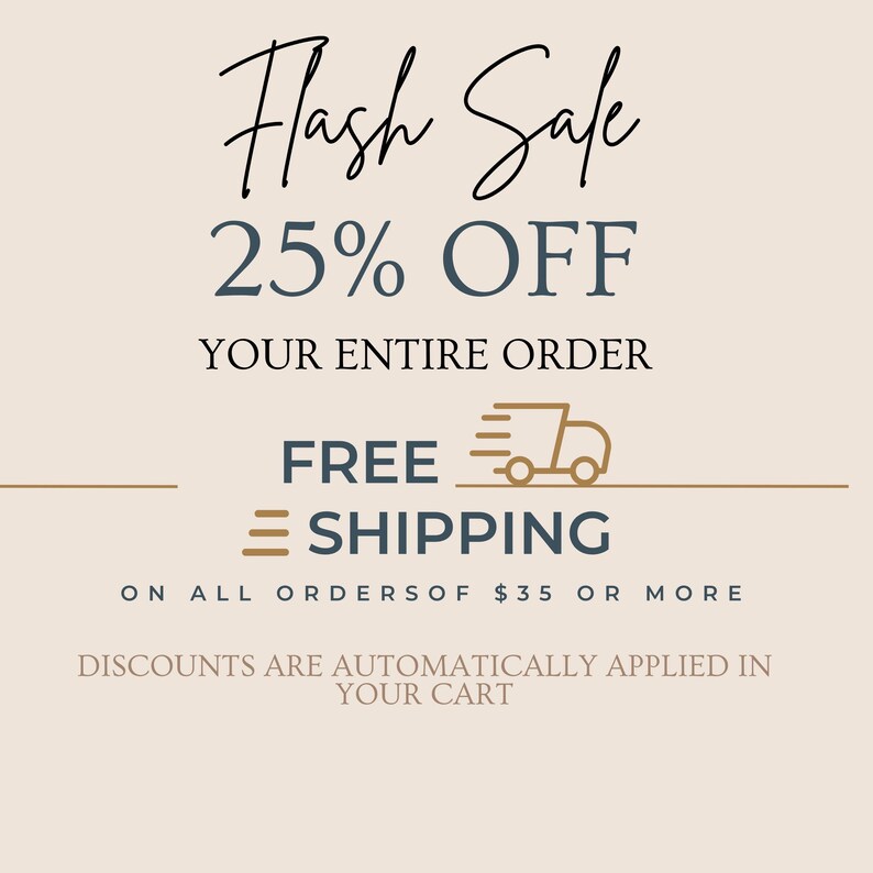 May include: A beige graphic advertisement featuring black and dark blue text that reads Flash Sale 25% OFF YOUR ENTIRE ORDER. It includes a gold line drawing of a delivery truck next to the words FREE SHIPPING on all orders of $35 or more.