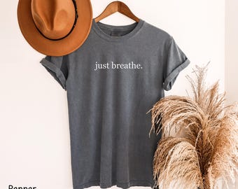 Just Breathe T-Shirt: Comfort Colors Relaxation Tee