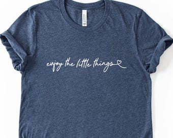 Enjoy The Little Things Shirt, Inspirational Quote Tee, Minimalist Script Shirt, Positive Vibes Tee, Aesthetic Graphic T-Shirt
