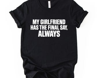 My Girlfriend Has The Final Say Shirt, Funny Relationship Tee, Sarcastic T Shirt
