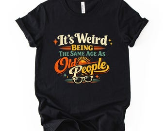 Funny Birthday Shirt, Old People Quote Tee, Retro Humor Unisex Shirt
