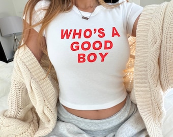 Who's A Good Boy Baby Tee Funny Flirty Graphic Shirt