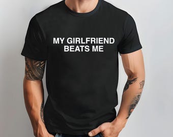 My girlfriend beats me tee, stylish casual T-Shirt for Everyday, Holiday, Vacation & outdoor wear, spring fashion, Quote tee,