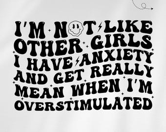 I&#39;m not like other girls I have anxiety and get really mean when I&#39;m OVERSTIMULATED svg png, girls svg, funny girls, funny png, trendy svg