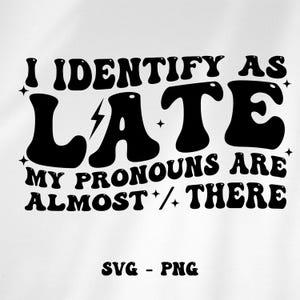 I Identify As Late Pronoun SVG PNG - Trendy Bestseller (Digital Download)