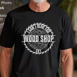 I Can&#39;t Hear You I&#39;m in the Wood Shop Shirt Bella Canvas 3001 Soft Cotton T Shirt Garage Woodworking Tee Gift for Woodworker DIY Carpenter