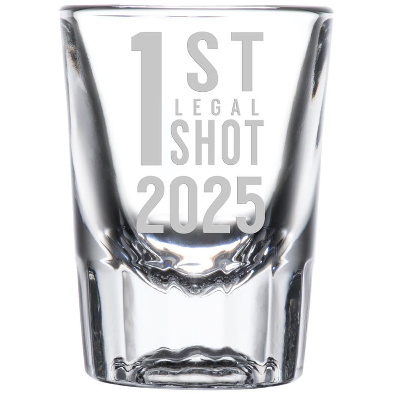 May include: A clear glass shot glass with the text "1st Legal Shot 2025" etched on the side.